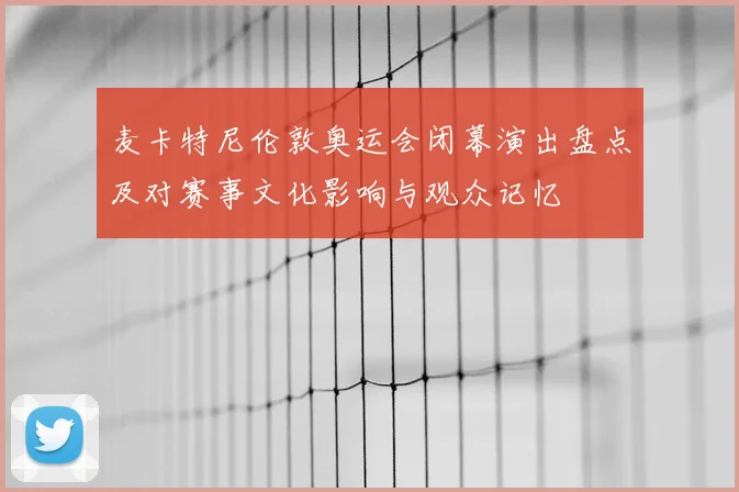 麦卡特尼伦敦奥运会闭幕演出盘点及对赛事文化影响与观众记忆