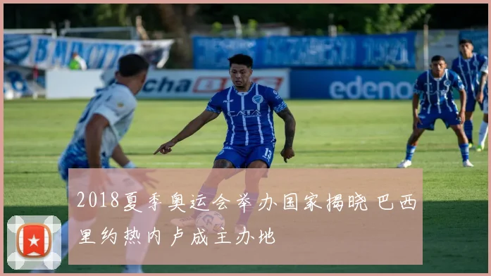 2018夏季奥运会举办国家揭晓 巴西里约热内卢成主办地