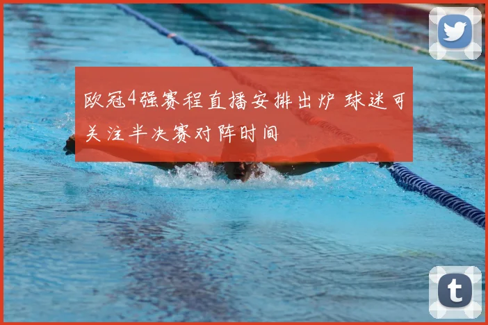 欧冠4强赛程直播安排出炉 球迷可关注半决赛对阵时间