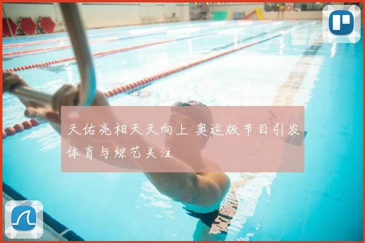 天佑亮相天天向上 奥运版节目引发体育与综艺关注