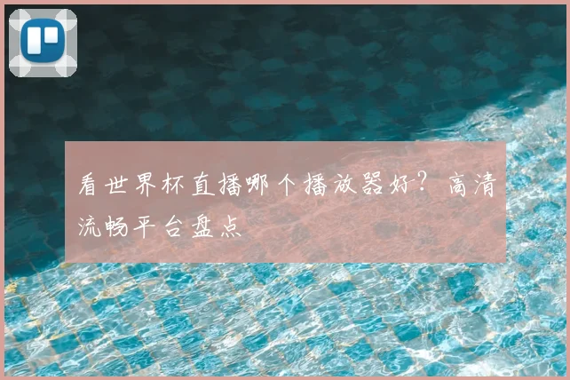 看世界杯直播哪个播放器好？高清流畅平台盘点