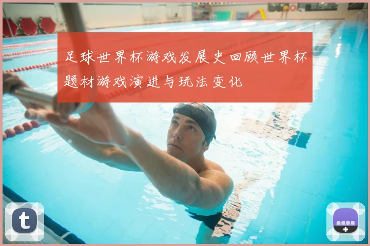 足球世界杯游戏发展史回顾世界杯题材游戏演进与玩法变化