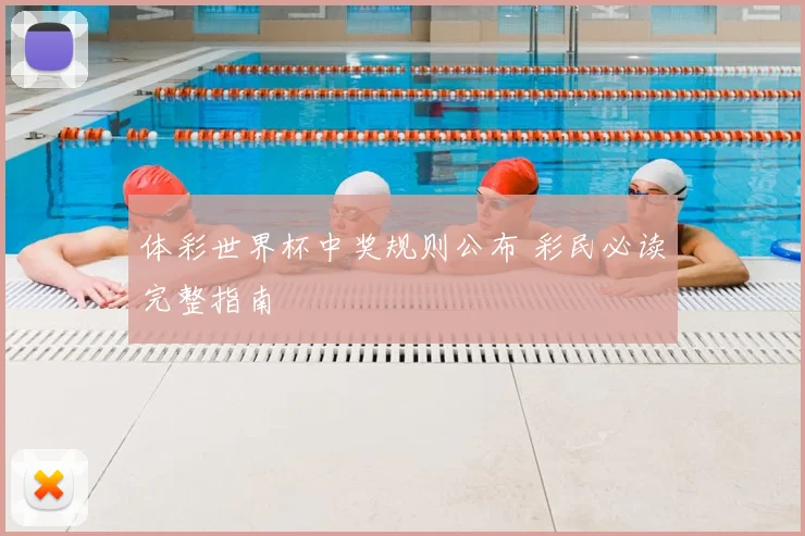 体彩世界杯中奖规则公布 彩民必读完整指南