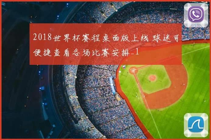 2018世界杯赛程桌面版上线 球迷可便捷查看各场比赛安排_1