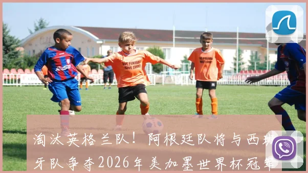 淘汰英格兰队!阿根廷队将与西班牙队争夺2026年美加墨世界杯冠军!
